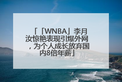 「WNBA」李月汝惊艳表现引爆外网，为个人成长放弃国内8倍年薪