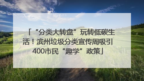 “分类大转盘”玩转低碳生活！滨州垃圾分类宣传周吸引400市民“趣学”政策