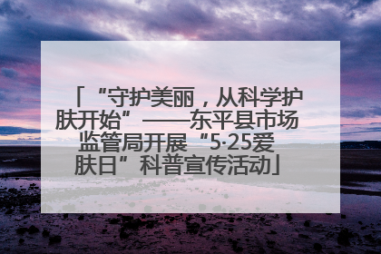 “守护美丽，从科学护肤开始”——东平县市场监管局开展“5·25爱肤日”科普宣传活动