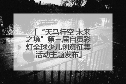 “天马行空 未来之境”第三届自贡彩灯全球少儿创意征集活动主题发布