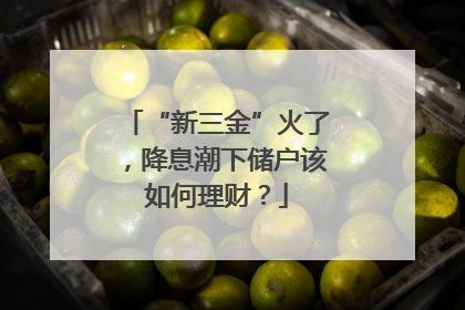 “新三金”火了，降息潮下储户该如何理财？