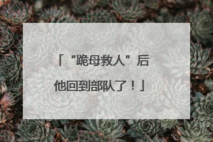 “跪母救人”后 他回到部队了！