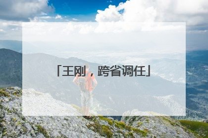 王刚，跨省调任
