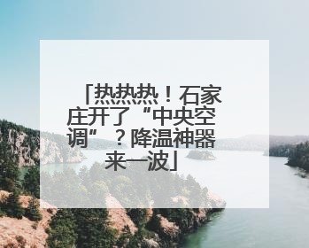 热热热！石家庄开了“中央空调”？降温神器来一波