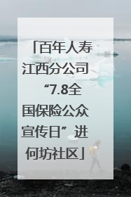 百年人寿江西分公司“7.8全国保险公众宣传日”进何坊社区
