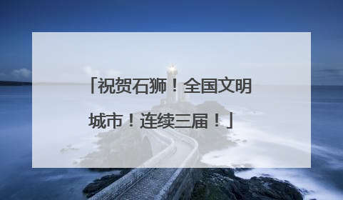 祝贺石狮！全国文明城市！连续三届！