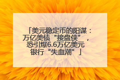 美元稳定币的阳谋：万亿美债“接盘侠”，恐引爆6.6万亿美元银行“失血潮”