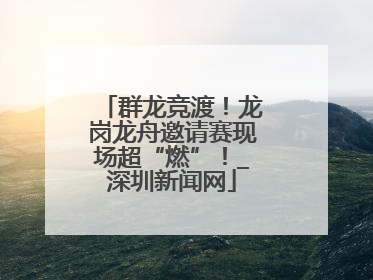 群龙竞渡！龙岗龙舟邀请赛现场超“燃”！_深圳新闻网