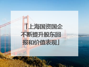 上海国资国企不断提升股东回报和价值表现