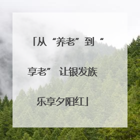 从“养老”到“享老” 让银发族乐享夕阳红