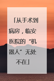 从手术到病房，临安医院的“机器人”无处不在