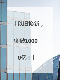 以旧换新，突破10000亿！