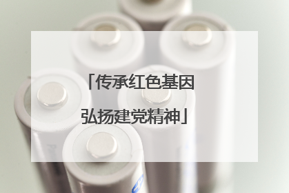 传承红色基因 弘扬建党精神