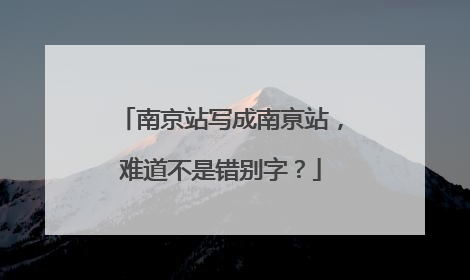 南京站写成南亰站，难道不是错别字？