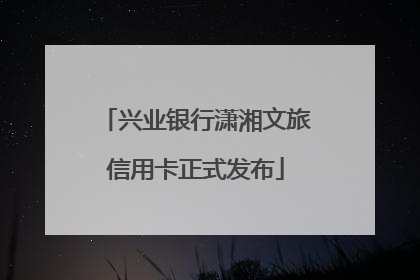 兴业银行潇湘文旅信用卡正式发布