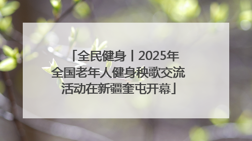 全民健身丨2025年全国老年人健身秧歌交流活动在新疆奎屯开幕