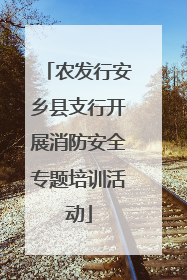 农发行安乡县支行开展消防安全专题培训活动