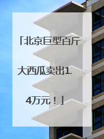 北京巨型百斤大西瓜卖出1.4万元！