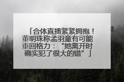 合体直播紧紧拥抱！董明珠称孟羽童有可能重回格力：“她离开时确实犯了很大的错”