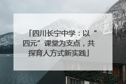 四川长宁中学：以“四元”课堂为支点，共探育人方式新实践