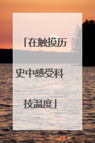 在触摸历史中感受科技温度