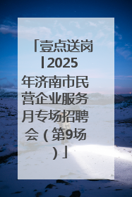 壹点送岗│2025年济南市民营企业服务月专场招聘会（第9场）