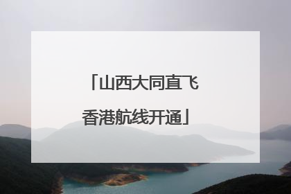 山西大同直飞香港航线开通
