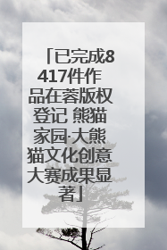 已完成8417件作品在蓉版权登记 熊猫家园·大熊猫文化创意大赛成果显著