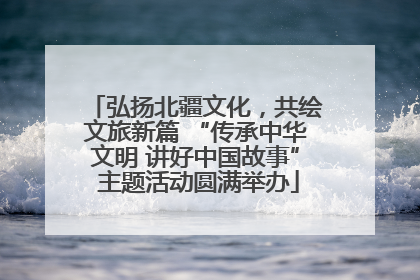 弘扬北疆文化，共绘文旅新篇 “传承中华文明 讲好中国故事” 主题活动圆满举办
