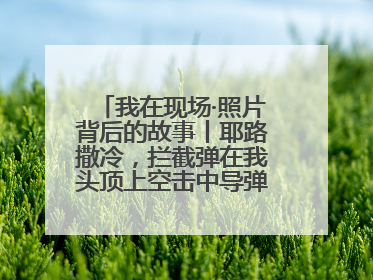 我在现场·照片背后的故事丨耶路撒冷，拦截弹在我头顶上空击中导弹，碎片四射