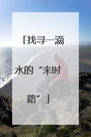 找寻一滴水的“来时路”