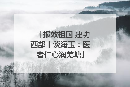 报效祖国 建功西部丨谈海玉：医者仁心润羌塘