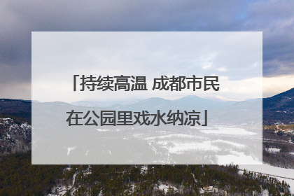 持续高温 成都市民在公园里戏水纳凉