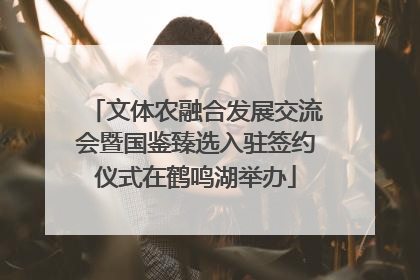文体农融合发展交流会暨国鉴臻选入驻签约仪式在鹤鸣湖举办