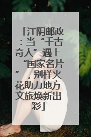 江阴邮政：当“千古奇人”遇上“国家名片”，别样火花助力地方文旅焕新出彩