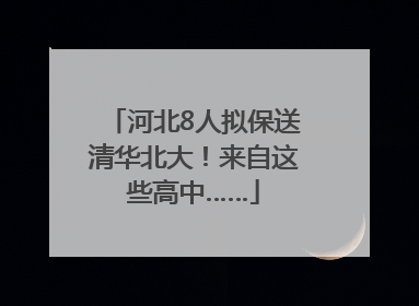 河北8人拟保送清华北大！来自这些高中……
