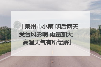 泉州市小雨 明后两天受台风影响 雨量加大 高温天气有所缓解