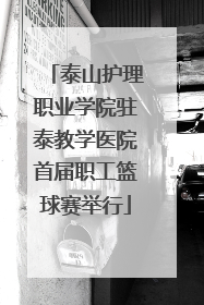 泰山护理职业学院驻泰教学医院首届职工篮球赛举行