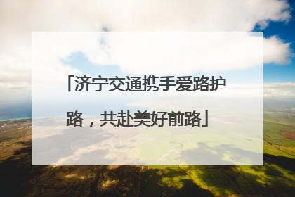 济宁交通携手爱路护路，共赴美好前路
