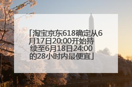 淘宝京东618确定从6月17日20:00开始持续至6月18日24:00的28小时内最便宜