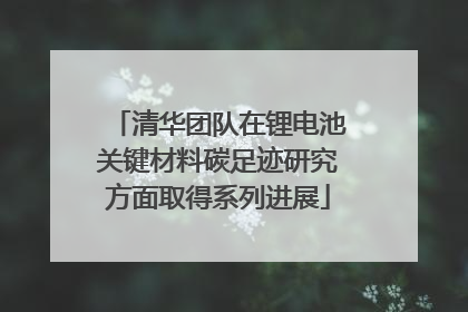 清华团队在锂电池关键材料碳足迹研究方面取得系列进展