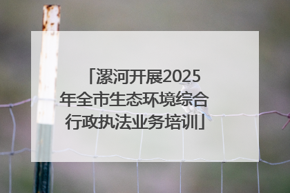 漯河开展2025年全市生态环境综合行政执法业务培训
