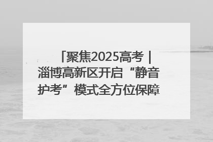 聚焦2025高考｜淄博高新区开启“静音护考”模式全方位保障高考环境整洁