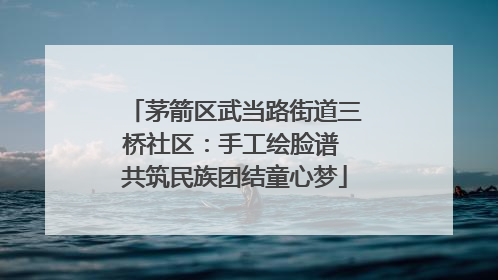 茅箭区武当路街道三桥社区：手工绘脸谱 共筑民族团结童心梦