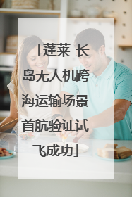 蓬莱-长岛无人机跨海运输场景首航验证试飞成功
