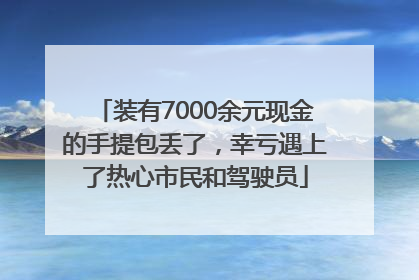 装有7000余元现金的手提包丢了，幸亏遇上了热心市民和驾驶员