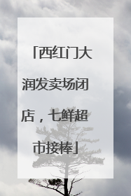 西红门大润发卖场闭店，七鲜超市接棒