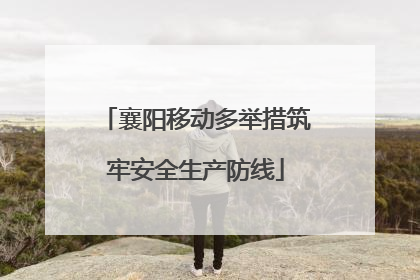 襄阳移动多举措筑牢安全生产防线