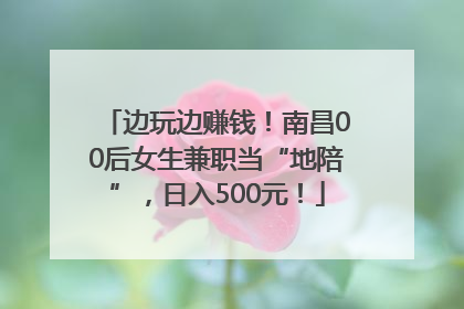 边玩边赚钱！南昌00后女生兼职当“地陪”，日入500元！