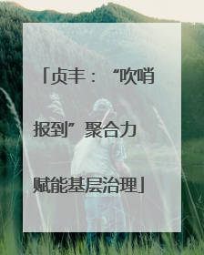 贞丰：“吹哨报到”聚合力 赋能基层治理